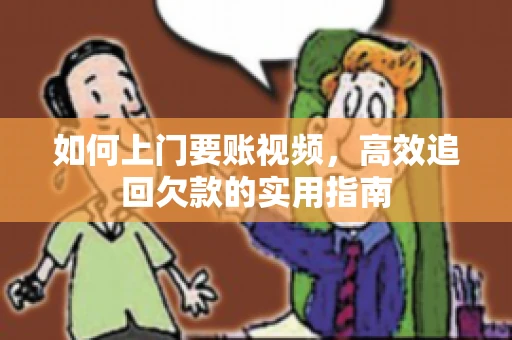 如何上门要账视频，高效追回欠款的实用指南