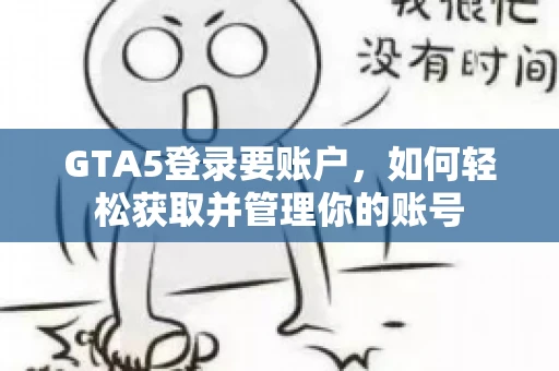 GTA5登录要账户，如何轻松获取并管理你的账号