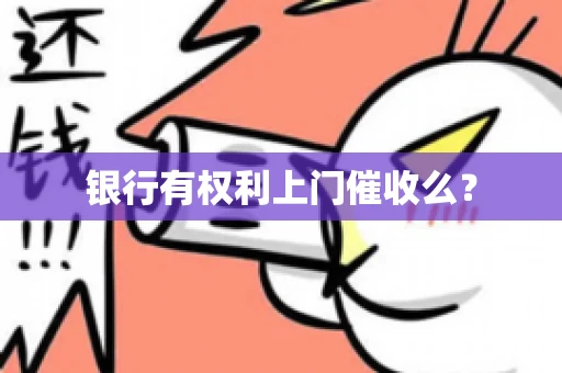 银行有权利上门催收么？