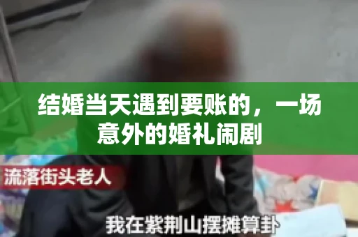 结婚当天遇到要账的，一场意外的婚礼闹剧