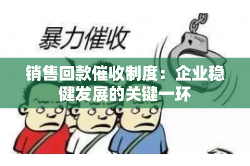 销售回款催收制度：企业稳健发展的关键一环