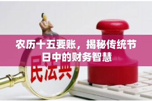 农历十五要账，揭秘传统节日中的财务智慧