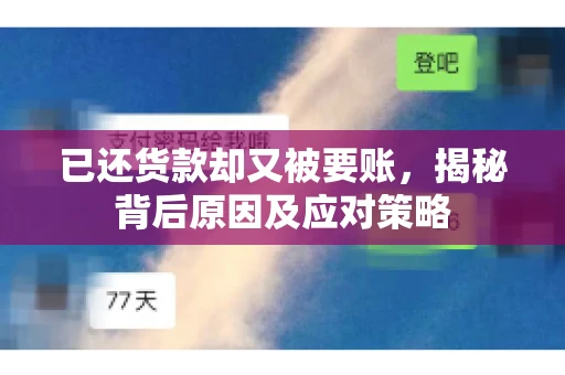 已还货款却又被要账，揭秘背后原因及应对策略