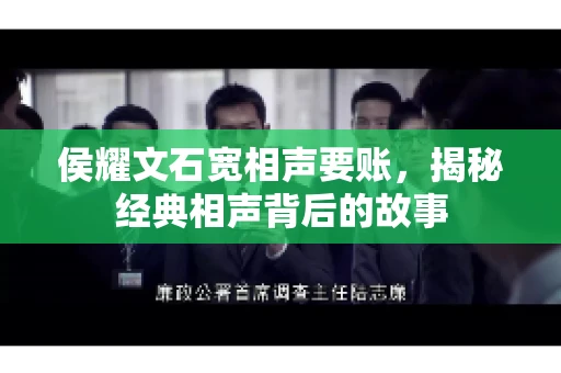 侯耀文石宽相声要账，揭秘经典相声背后的故事