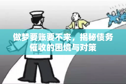做梦要账要不来，揭秘债务催收的困境与对策