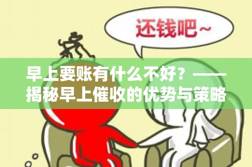 早上要账有什么不好？——揭秘早上催收的优势与策略