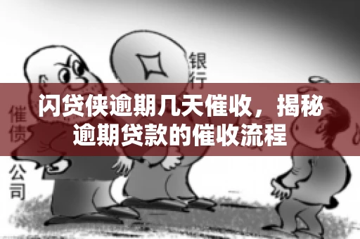 闪贷侠逾期几天催收，揭秘逾期贷款的催收流程