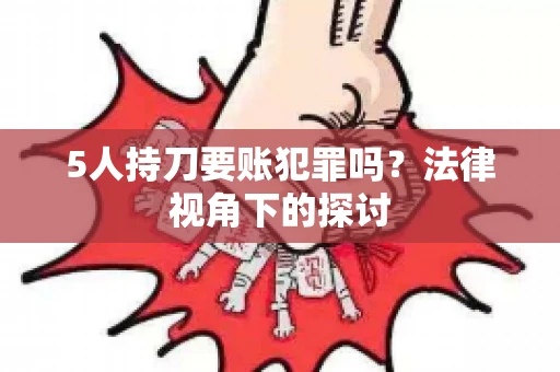 5人持刀要账犯罪吗？法律视角下的探讨