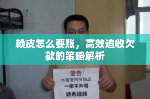 赖皮怎么要账，高效追收欠款的策略解析