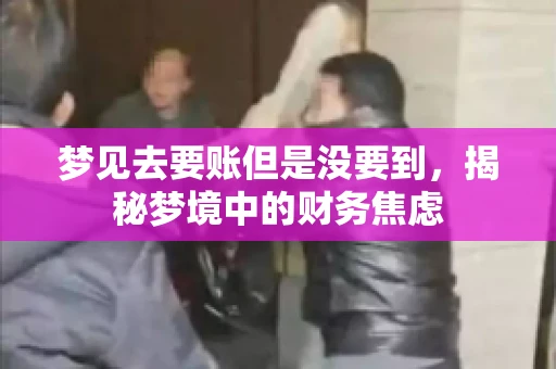 梦见去要账但是没要到，揭秘梦境中的财务焦虑