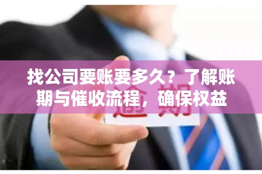 找公司要账要多久？了解账期与催收流程，确保权益