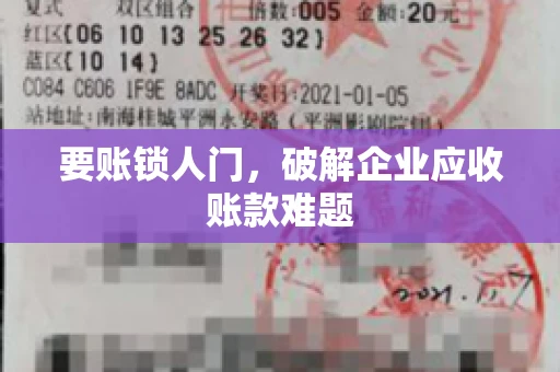要账锁人门，破解企业应收账款难题
