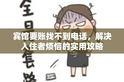 宾馆要账找不到电话，解决入住者烦恼的实用攻略