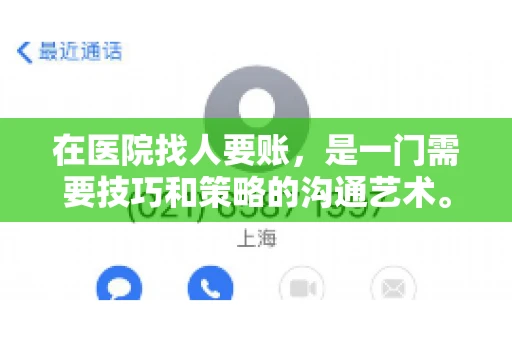 在医院找人要账，是一门需要技巧和策略的沟通艺术。本文将为您提供一些建议和技巧，帮助您在医院环境中更有效地进行账务追收
