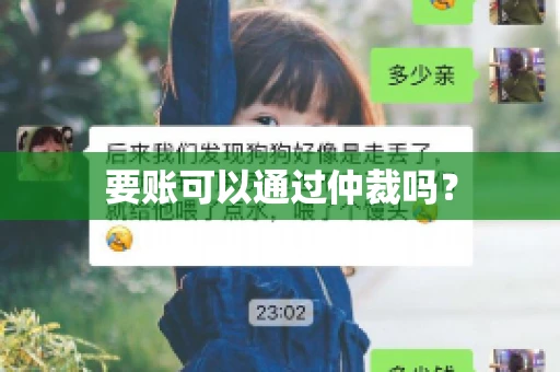 要账可以通过仲裁吗? 要账可以通过仲裁吗?