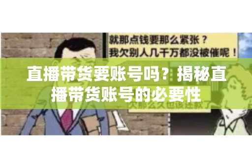直播带货要账号吗？揭秘直播带货账号的必要性