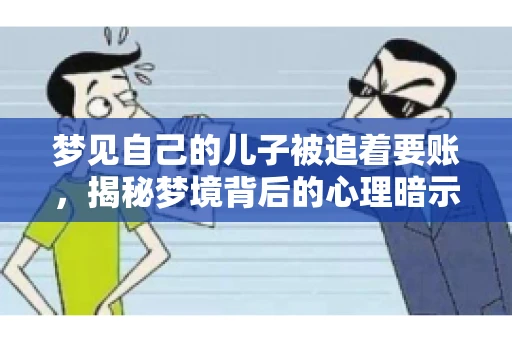 梦见自己的儿子被追着要账，揭秘梦境背后的心理暗示