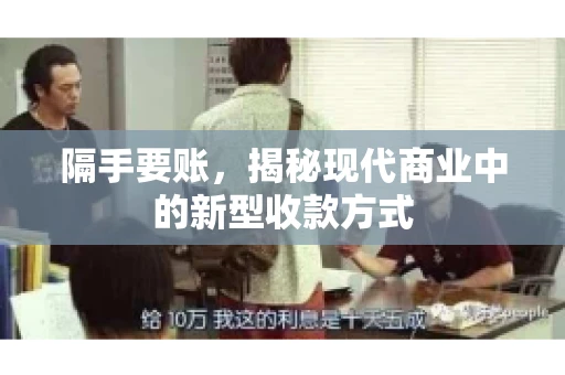 隔手要账,揭秘现代商业中的新型收款方式 隔手要账,揭秘现代商业中的新型收款方式