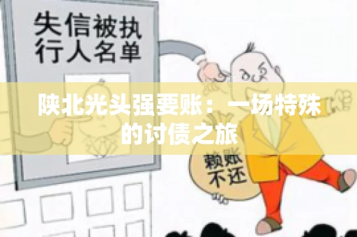 陕北光头强要账：一场特殊的讨债之旅