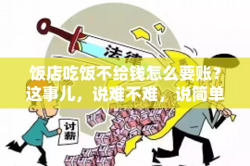 饭店吃饭不给钱怎么要账？这事儿，说难不难，说简单也不简单。咱们就来聊聊这个话题，看看遇到这种情况，咱们该怎么办。