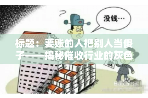 标题：要账的人把别人当傻子——揭秘催收行业的灰色地带