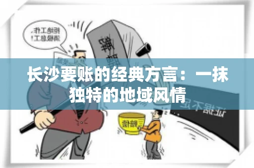 长沙要账的经典方言：一抹独特的地域风情