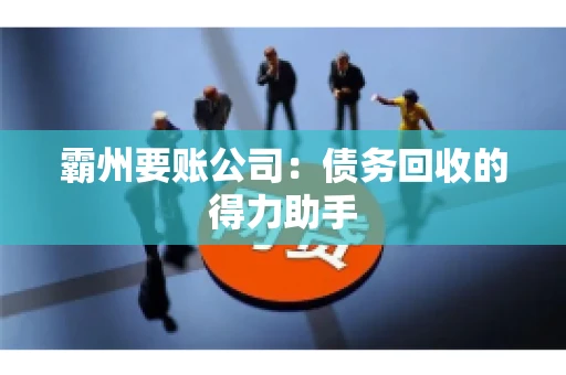霸州要账公司：债务回收的得力助手