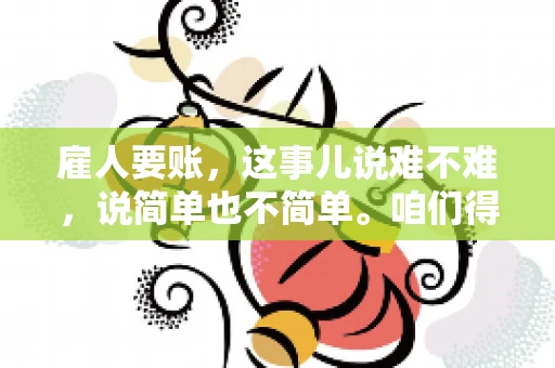 雇人要账，这事儿说难不难，说简单也不简单。咱们得先弄明白，雇人要账，其实就是找个人帮你去催收欠款。这背后涉及到法律、人情、技巧等多方面因素。今天，我就来跟大家聊聊这个话题，希望能帮到那些正在为要账头疼的朋友。