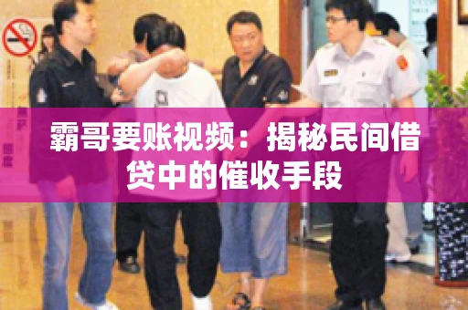 霸哥要账视频：揭秘民间借贷中的催收手段