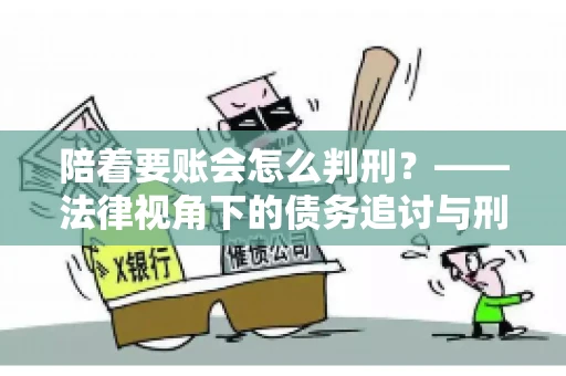 陪着要账会怎么判刑？——法律视角下的债务追讨与刑事责任
