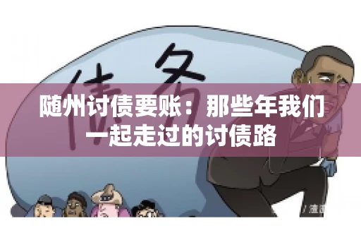 随州讨债要账：那些年我们一起走过的讨债路