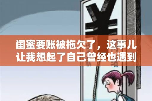 闺蜜要账被拖欠了，这事儿让我想起了自己曾经也遇到过类似的情况。咱们就来聊聊这个话题，看看遇到闺蜜要账被拖欠了，我们该怎么办。