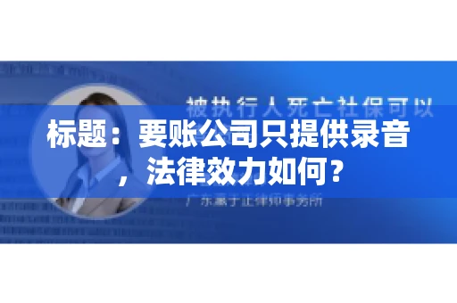 标题：要账公司只提供录音，法律效力如何？