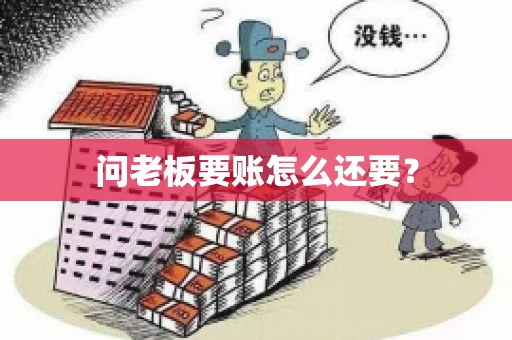 问老板要账怎么还要？