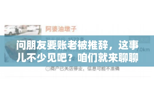 问朋友要账老被推辞，这事儿不少见吧？咱们就来聊聊这个话题，看看怎么才能让朋友还钱不那么尴尬。