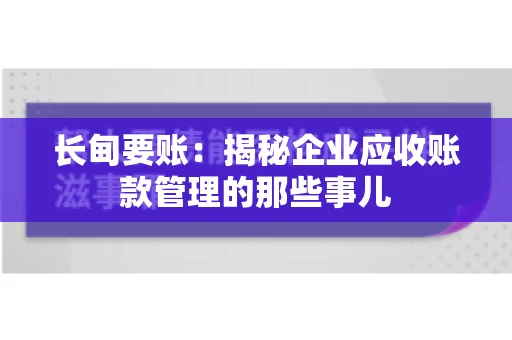 长甸要账：揭秘企业应收账款管理的那些事儿