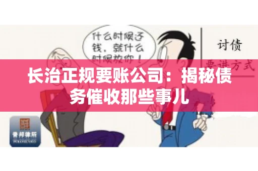 长治正规要账公司:揭秘债务催收那些事儿 长治正规要账公司:揭秘债务催收那些事儿