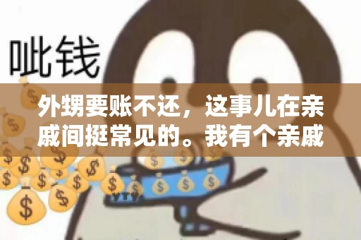 外甥要账不还，这事儿在亲戚间挺常见的。我有个亲戚，就碰上了这么一档子事儿。说起来，这事儿还挺有意思的，今天咱们就聊聊这个话题。