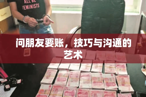 问朋友要账，技巧与沟通的艺术