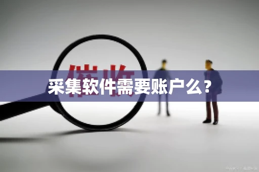 采集软件需要账户么？