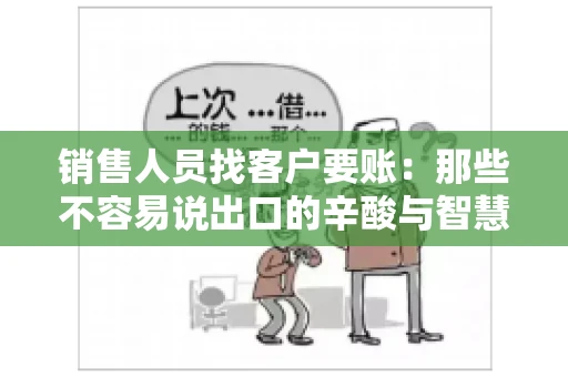 销售人员找客户要账:那些不容易说出口的辛酸与智慧 销售人员找客户要账:那些不容易说出口的辛酸与智慧