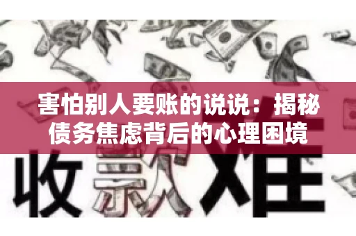 害怕别人要账的说说：揭秘债务焦虑背后的心理困境
