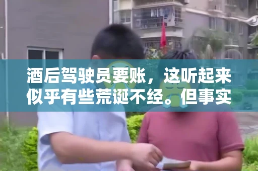 酒后驾驶员要账，这听起来似乎有些荒诞不经。但事实上，这样的案例在现实生活中并不少见。今天，我们就来聊聊这个话题，看看酒后驾驶员要账背后的故事。