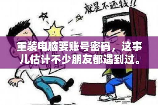 重装电脑要账号密码，这事儿估计不少朋友都遇到过。电脑出了点小状况，一重启就得重新来过，这时候突然发现，没有账号密码，电脑就像个哑巴，怎么也开不了机。今天，咱们就来聊聊这个话题，看看为什么重装电脑要账号密码，以及遇到这种情况该怎么办。