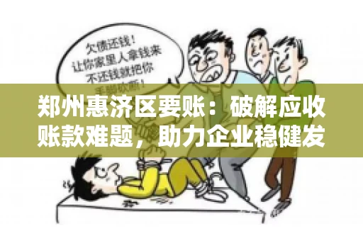 郑州惠济区要账：破解应收账款难题，助力企业稳健发展