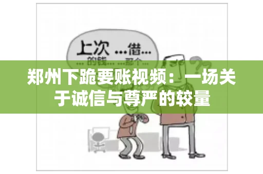 郑州下跪要账视频：一场关于诚信与尊严的较量