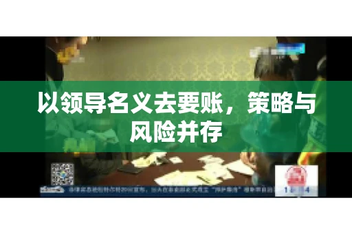 以领导名义去要账，策略与风险并存