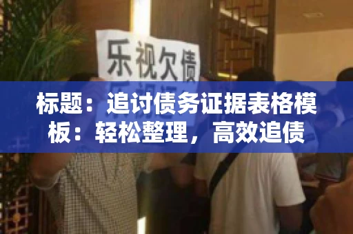 标题：追讨债务证据表格模板：轻松整理，高效追债