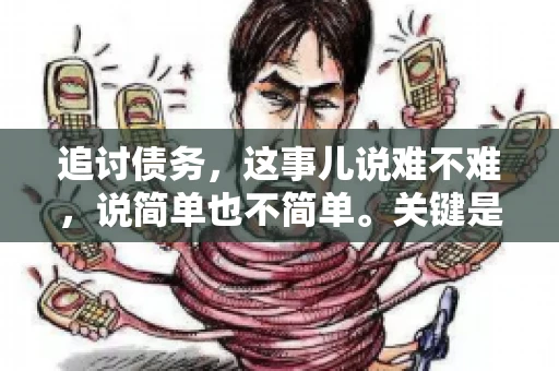 追讨债务，这事儿说难不难，说简单也不简单。关键是要掌握一些门道，才能让整个追讨过程既高效又合法。今天，咱们就来聊聊追讨债务时需要注意的那些事儿。