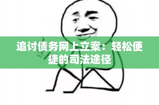 追讨债务网上立案：轻松便捷的司法途径
